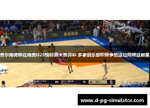 费尔南德斯在南美U20锦标赛大放异彩 多家俱乐部积极争抢这位阿根廷新星