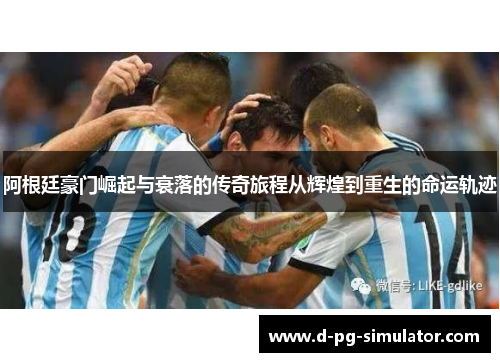 阿根廷豪门崛起与衰落的传奇旅程从辉煌到重生的命运轨迹